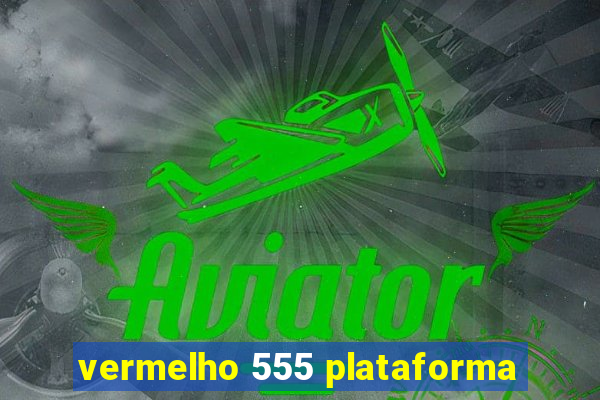 vermelho 555 plataforma